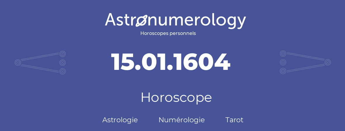 Horoscope pour anniversaire (jour de naissance): 15.01.1604 (15 Janvier 1604)