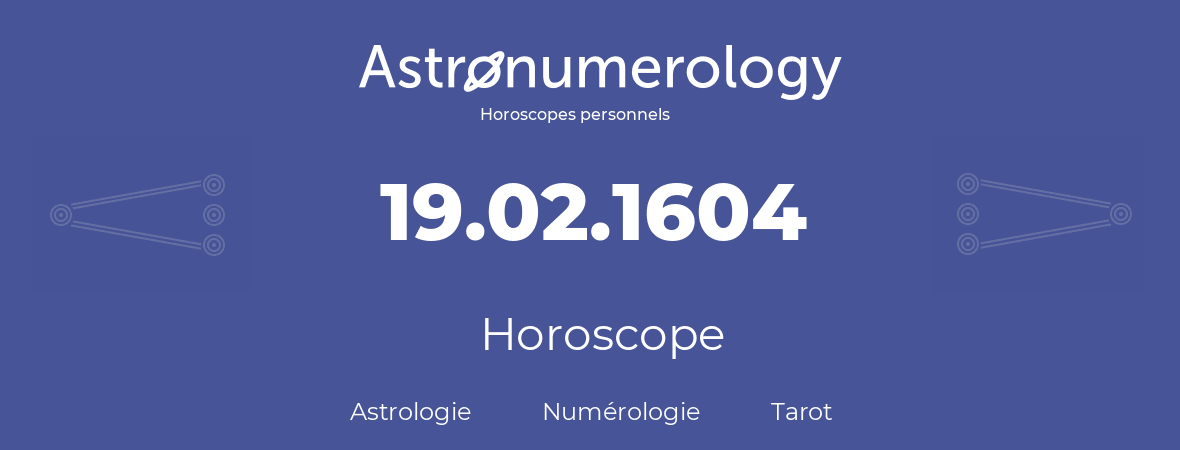 Horoscope pour anniversaire (jour de naissance): 19.02.1604 (19 Février 1604)