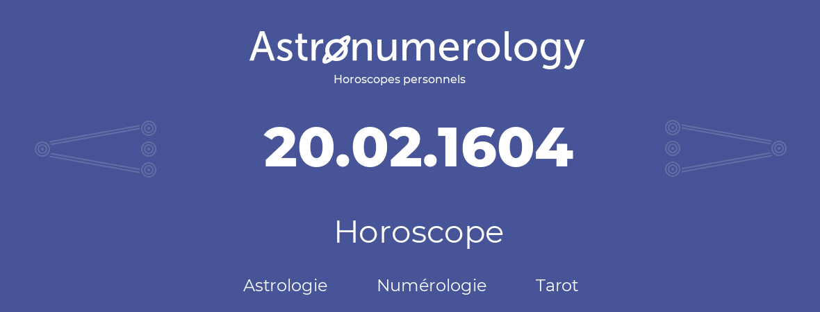 Horoscope pour anniversaire (jour de naissance): 20.02.1604 (20 Février 1604)