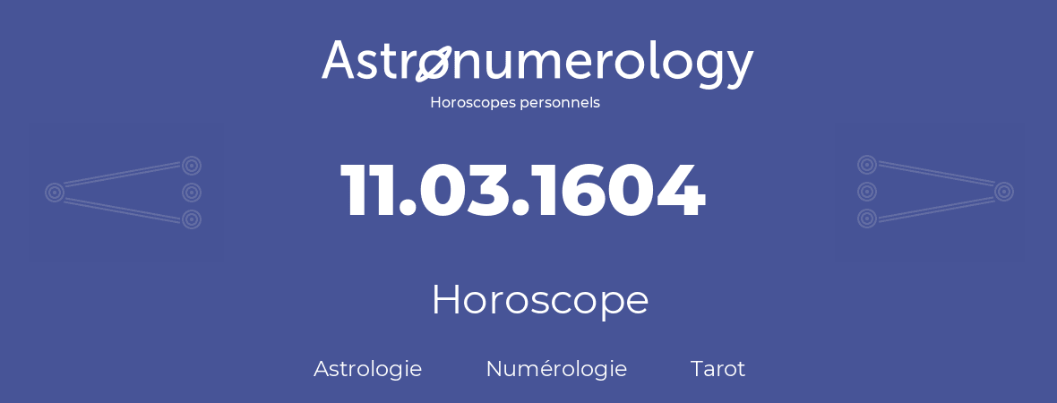 Horoscope pour anniversaire (jour de naissance): 11.03.1604 (11 Mars 1604)