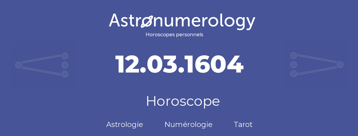 Horoscope pour anniversaire (jour de naissance): 12.03.1604 (12 Mars 1604)