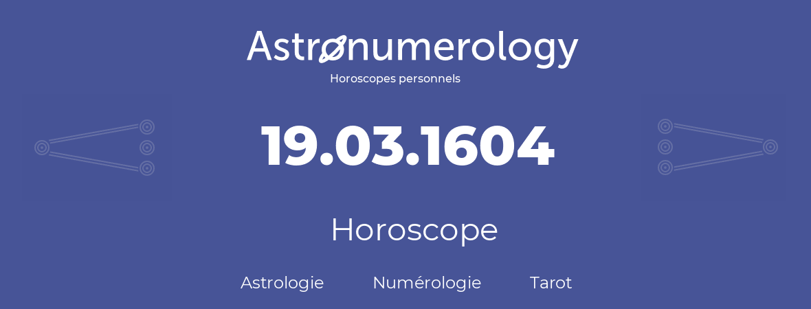 Horoscope pour anniversaire (jour de naissance): 19.03.1604 (19 Mars 1604)