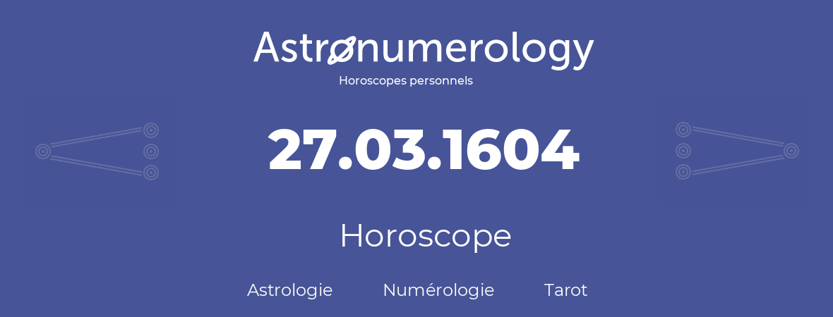 Horoscope pour anniversaire (jour de naissance): 27.03.1604 (27 Mars 1604)