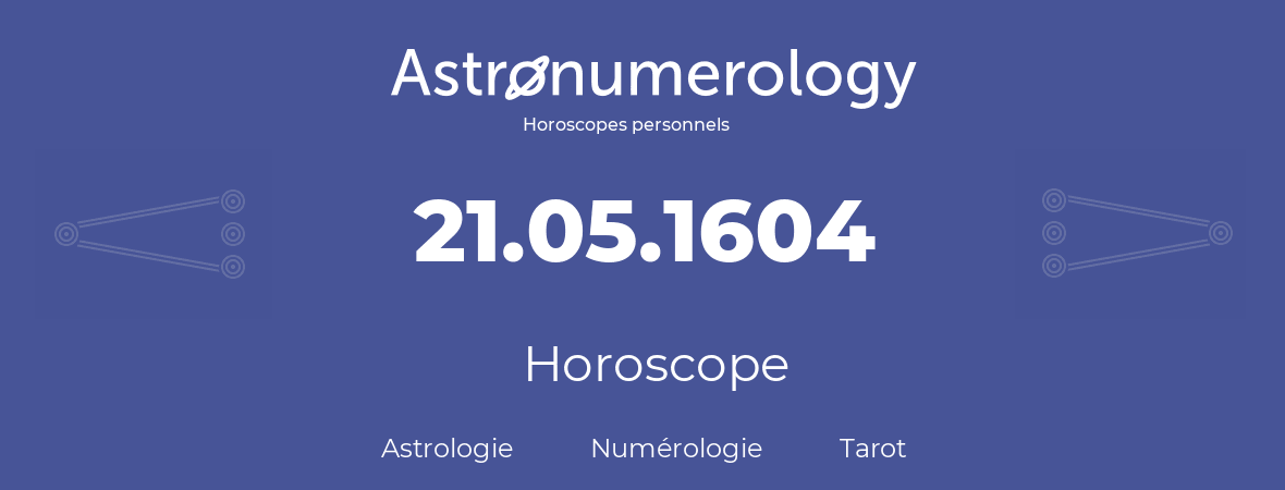 Horoscope pour anniversaire (jour de naissance): 21.05.1604 (21 Mai 1604)