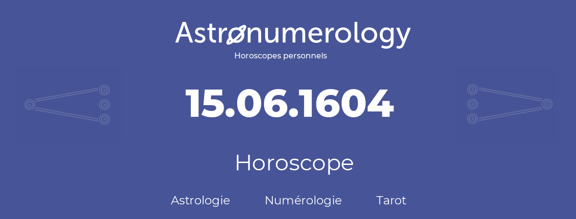 Horoscope pour anniversaire (jour de naissance): 15.06.1604 (15 Juin 1604)