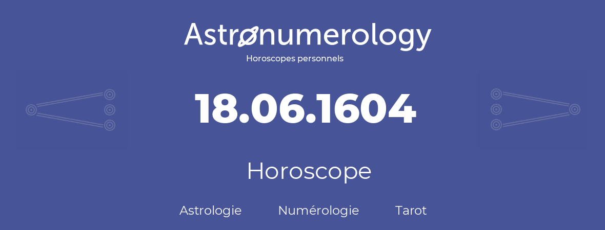 Horoscope pour anniversaire (jour de naissance): 18.06.1604 (18 Juin 1604)