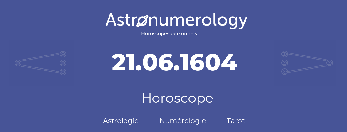 Horoscope pour anniversaire (jour de naissance): 21.06.1604 (21 Juin 1604)