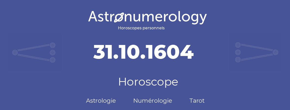 Horoscope pour anniversaire (jour de naissance): 31.10.1604 (31 Octobre 1604)
