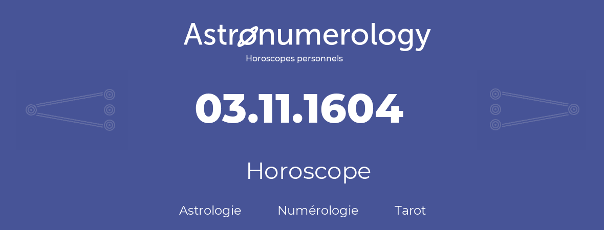 Horoscope pour anniversaire (jour de naissance): 03.11.1604 (03 Novembre 1604)