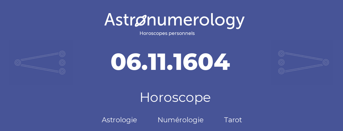 Horoscope pour anniversaire (jour de naissance): 06.11.1604 (06 Novembre 1604)