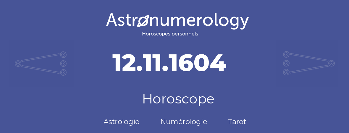 Horoscope pour anniversaire (jour de naissance): 12.11.1604 (12 Novembre 1604)