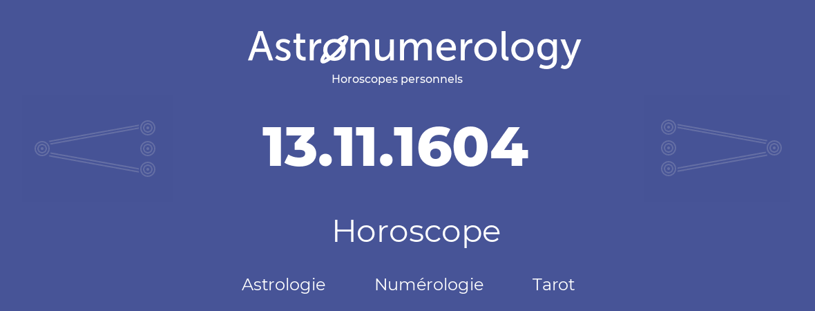 Horoscope pour anniversaire (jour de naissance): 13.11.1604 (13 Novembre 1604)