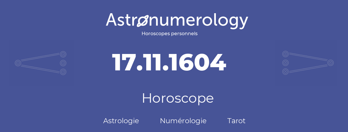 Horoscope pour anniversaire (jour de naissance): 17.11.1604 (17 Novembre 1604)