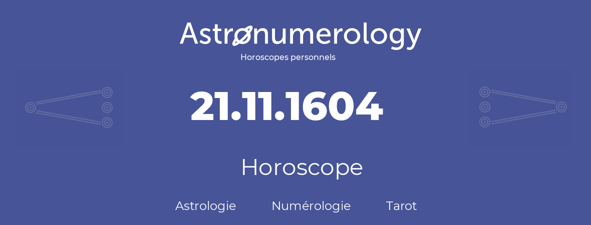 Horoscope pour anniversaire (jour de naissance): 21.11.1604 (21 Novembre 1604)