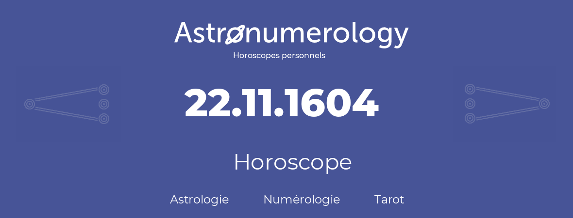 Horoscope pour anniversaire (jour de naissance): 22.11.1604 (22 Novembre 1604)
