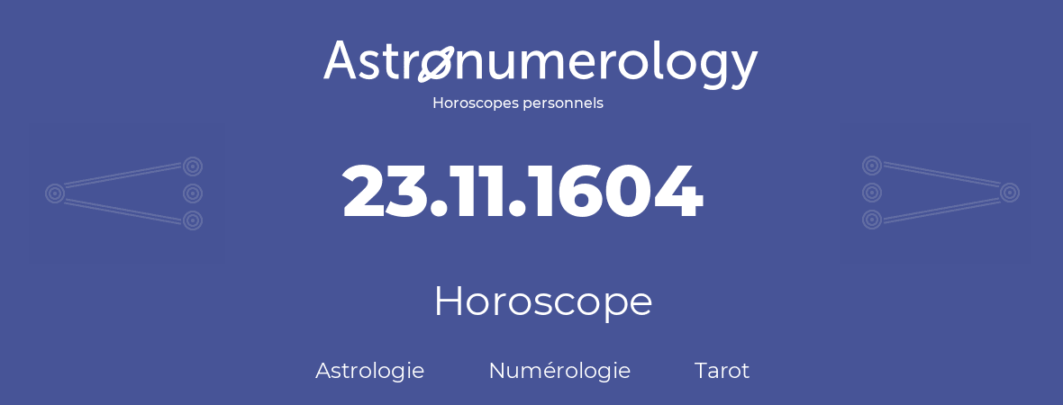 Horoscope pour anniversaire (jour de naissance): 23.11.1604 (23 Novembre 1604)