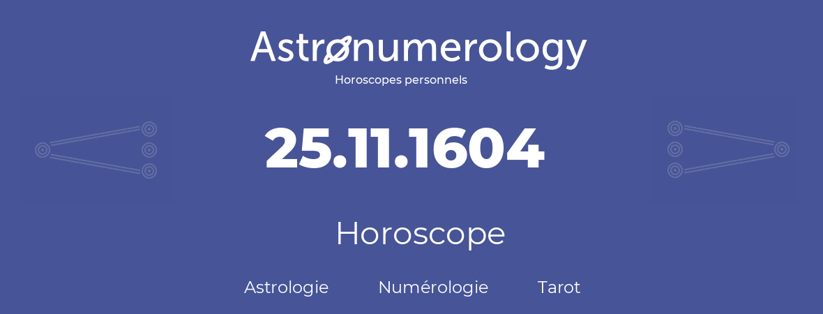 Horoscope pour anniversaire (jour de naissance): 25.11.1604 (25 Novembre 1604)