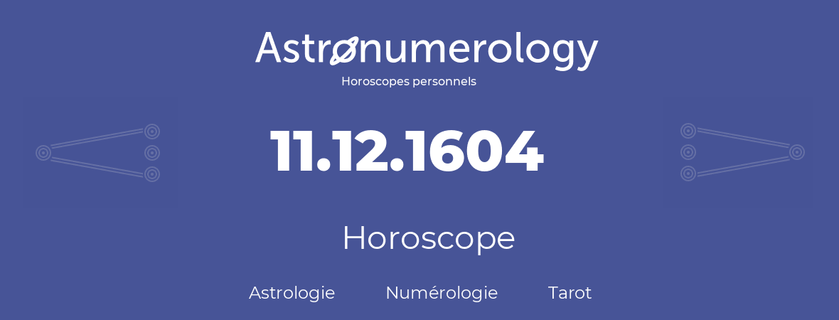 Horoscope pour anniversaire (jour de naissance): 11.12.1604 (11 Décembre 1604)