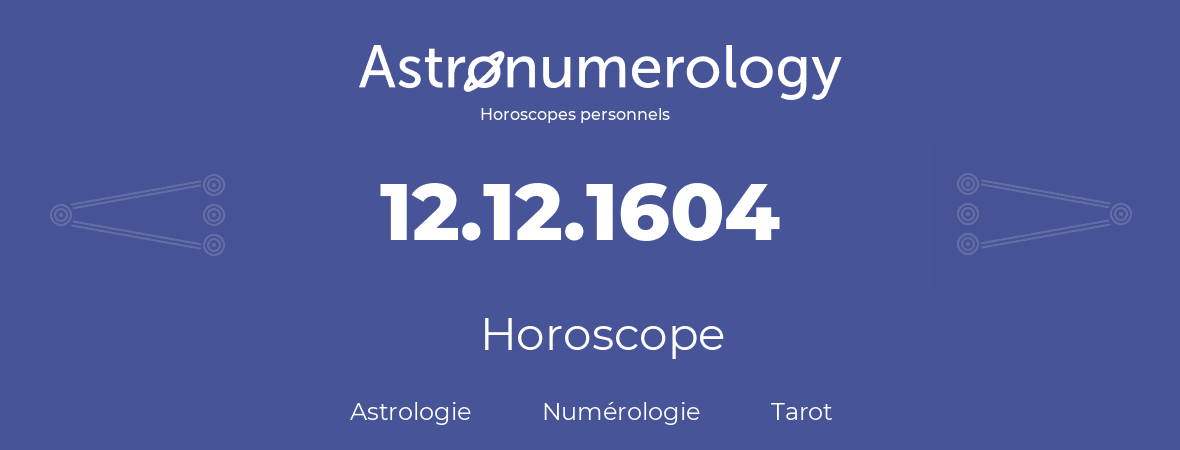Horoscope pour anniversaire (jour de naissance): 12.12.1604 (12 Décembre 1604)