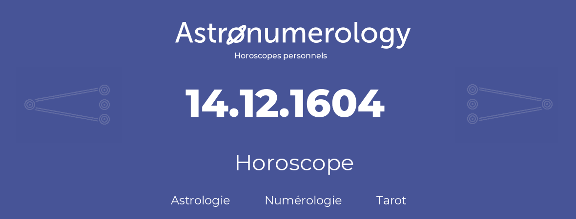 Horoscope pour anniversaire (jour de naissance): 14.12.1604 (14 Décembre 1604)