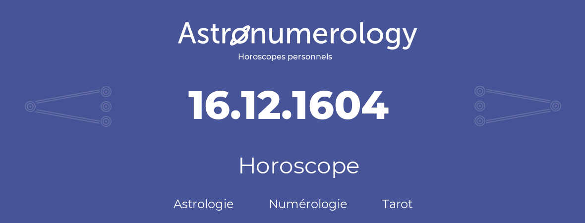 Horoscope pour anniversaire (jour de naissance): 16.12.1604 (16 Décembre 1604)