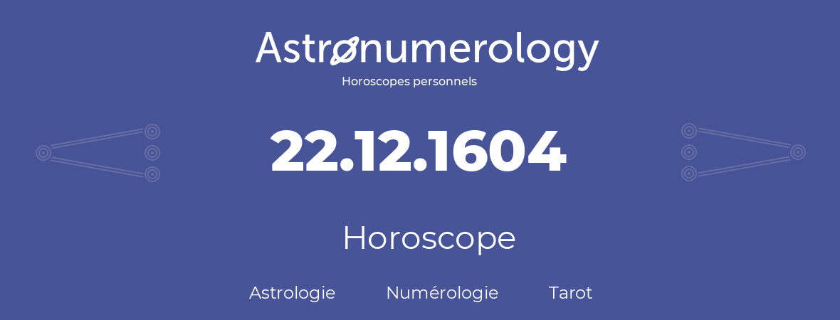 Horoscope pour anniversaire (jour de naissance): 22.12.1604 (22 Décembre 1604)