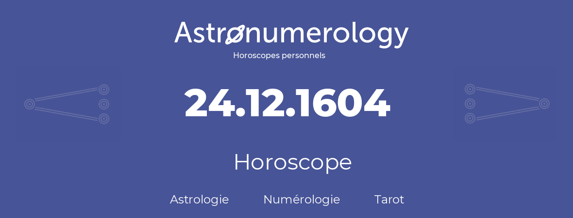 Horoscope pour anniversaire (jour de naissance): 24.12.1604 (24 Décembre 1604)