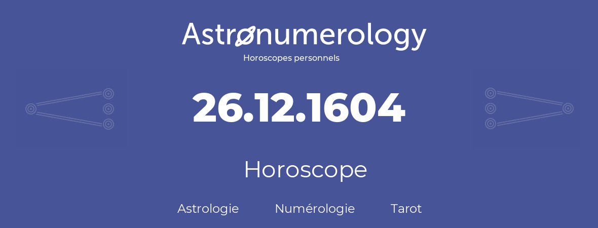 Horoscope pour anniversaire (jour de naissance): 26.12.1604 (26 Décembre 1604)