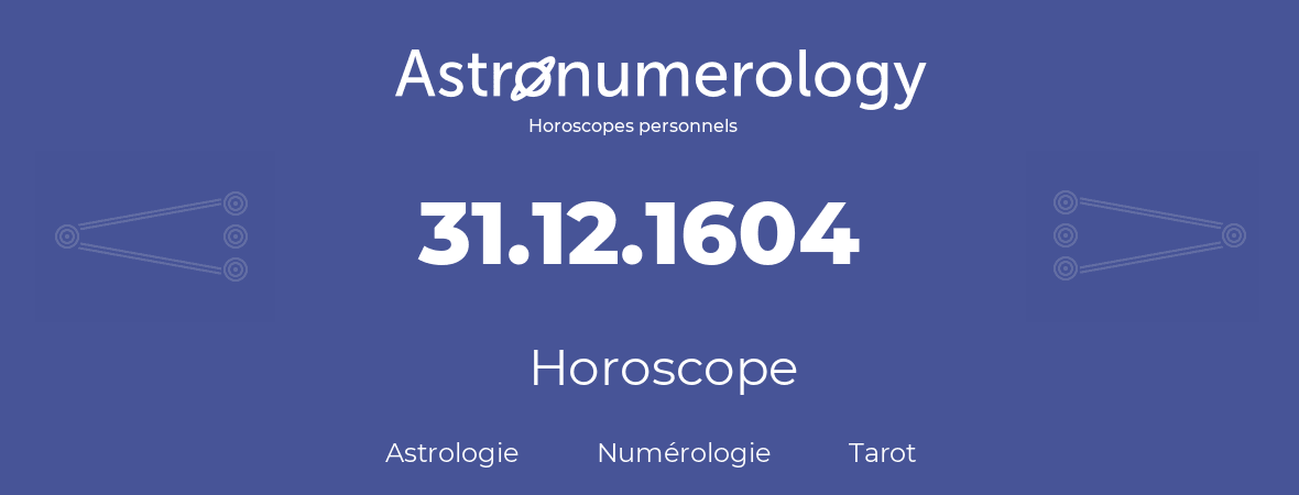 Horoscope pour anniversaire (jour de naissance): 31.12.1604 (31 Décembre 1604)