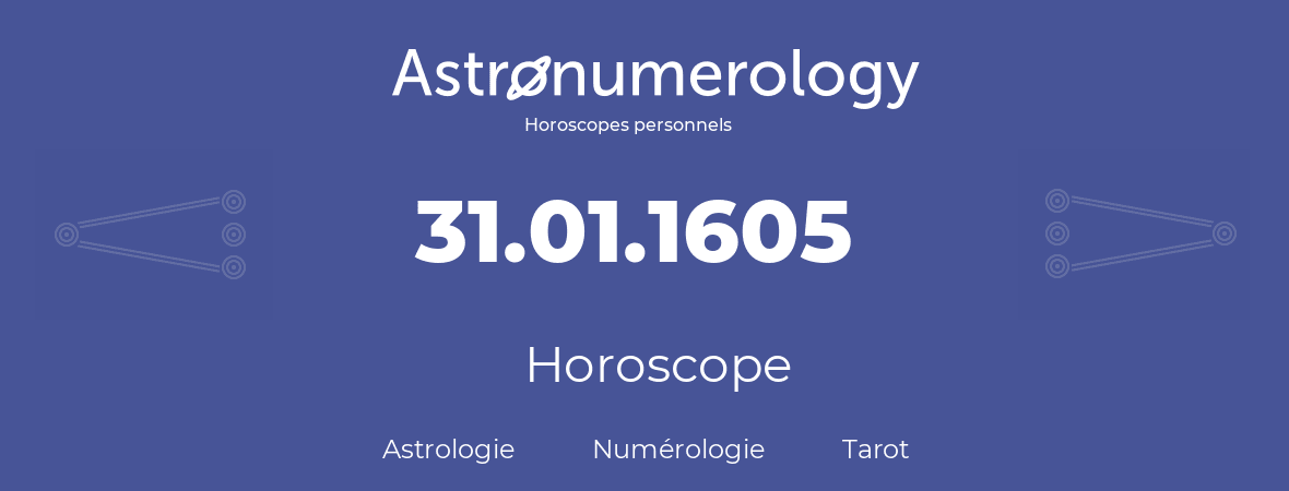 Horoscope pour anniversaire (jour de naissance): 31.01.1605 (31 Janvier 1605)