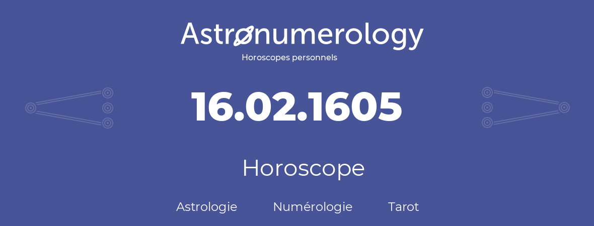 Horoscope pour anniversaire (jour de naissance): 16.02.1605 (16 Février 1605)