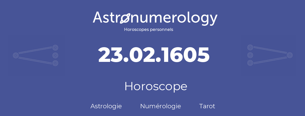 Horoscope pour anniversaire (jour de naissance): 23.02.1605 (23 Février 1605)