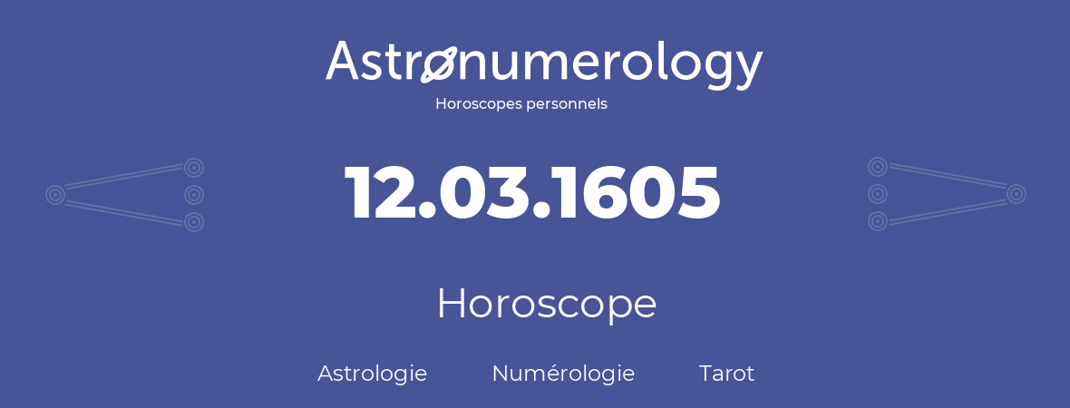 Horoscope pour anniversaire (jour de naissance): 12.03.1605 (12 Mars 1605)