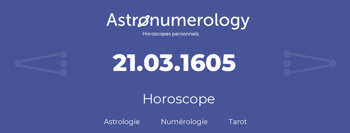Horoscope pour anniversaire (jour de naissance): 21.03.1605 (21 Mars 1605)