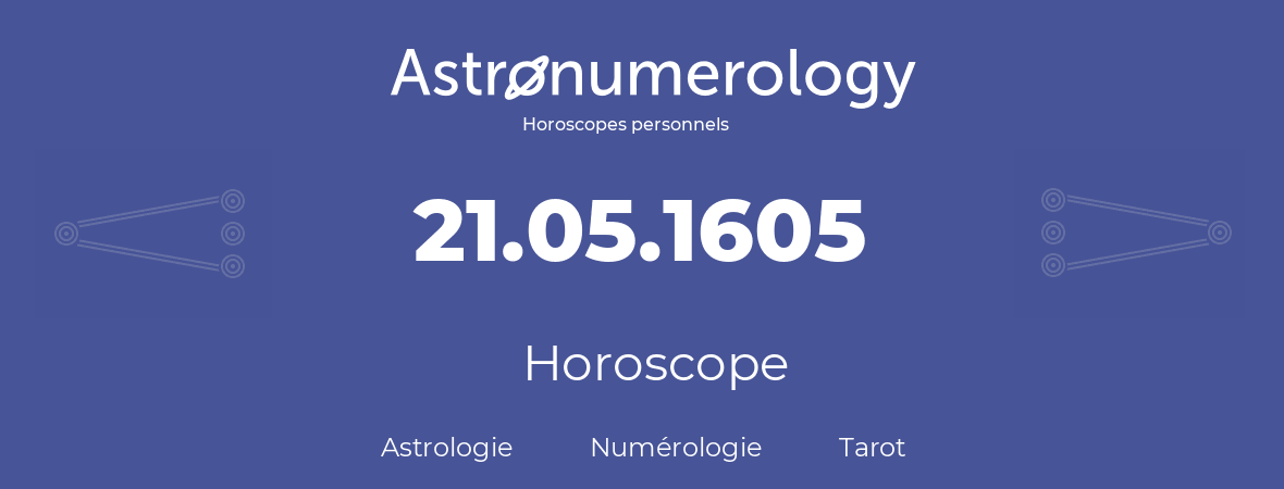 Horoscope pour anniversaire (jour de naissance): 21.05.1605 (21 Mai 1605)