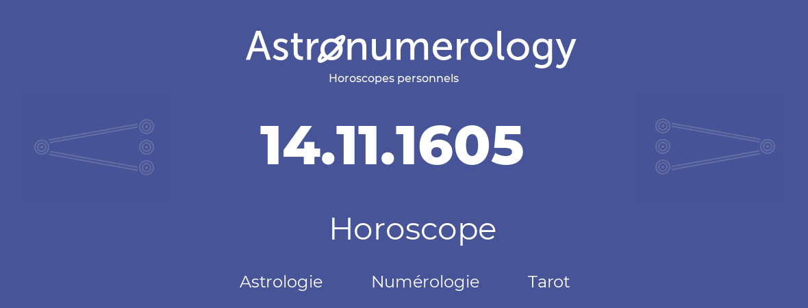 Horoscope pour anniversaire (jour de naissance): 14.11.1605 (14 Novembre 1605)