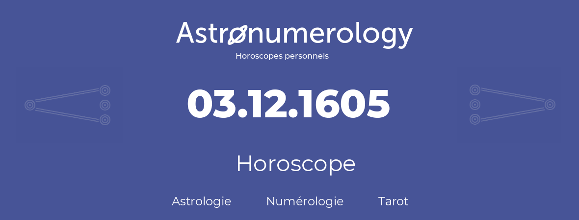 Horoscope pour anniversaire (jour de naissance): 03.12.1605 (03 Décembre 1605)