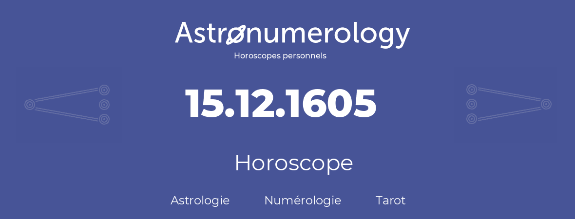 Horoscope pour anniversaire (jour de naissance): 15.12.1605 (15 Décembre 1605)