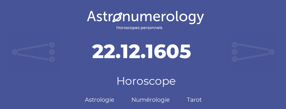 Horoscope pour anniversaire (jour de naissance): 22.12.1605 (22 Décembre 1605)