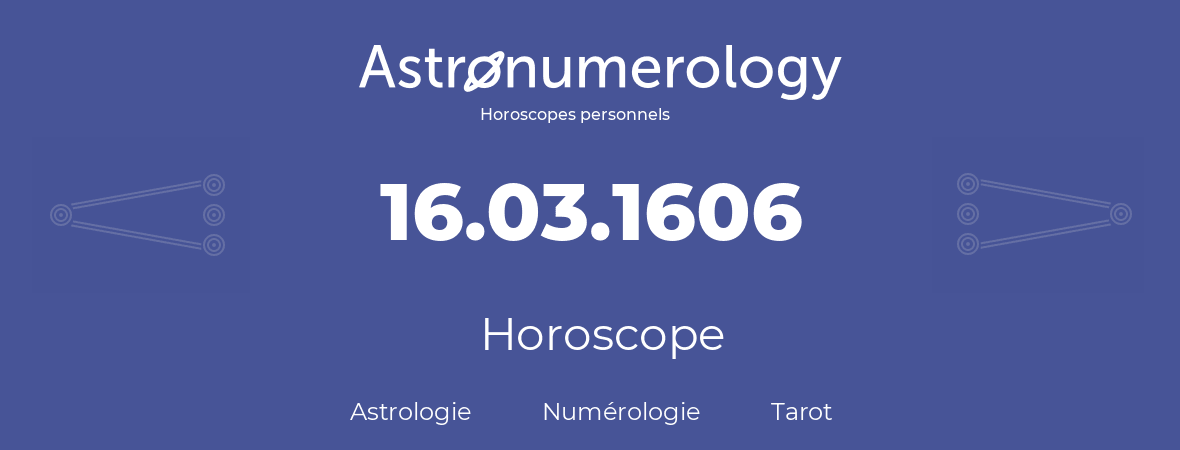 Horoscope pour anniversaire (jour de naissance): 16.03.1606 (16 Mars 1606)