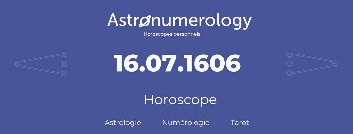 Horoscope pour anniversaire (jour de naissance): 16.07.1606 (16 Juillet 1606)