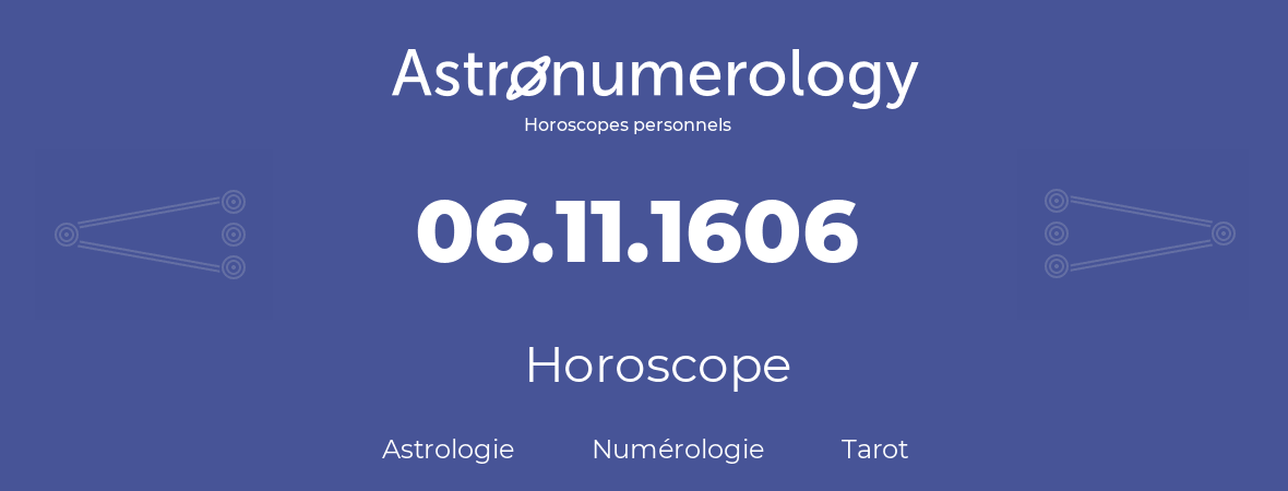 Horoscope pour anniversaire (jour de naissance): 06.11.1606 (6 Novembre 1606)