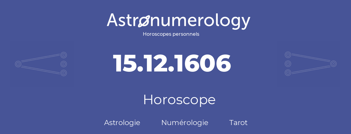 Horoscope pour anniversaire (jour de naissance): 15.12.1606 (15 Décembre 1606)
