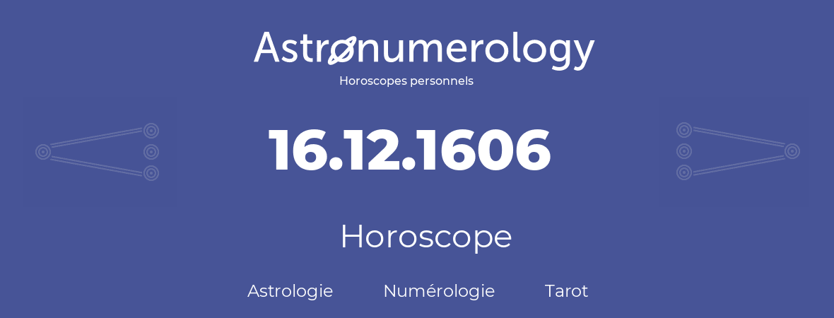 Horoscope pour anniversaire (jour de naissance): 16.12.1606 (16 Décembre 1606)