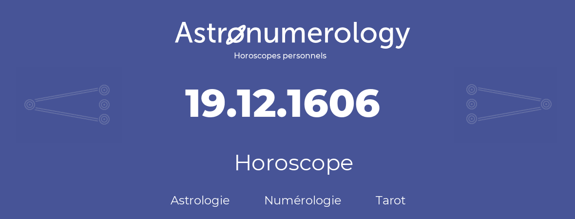 Horoscope pour anniversaire (jour de naissance): 19.12.1606 (19 Décembre 1606)