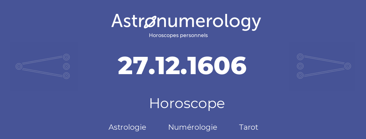 Horoscope pour anniversaire (jour de naissance): 27.12.1606 (27 Décembre 1606)