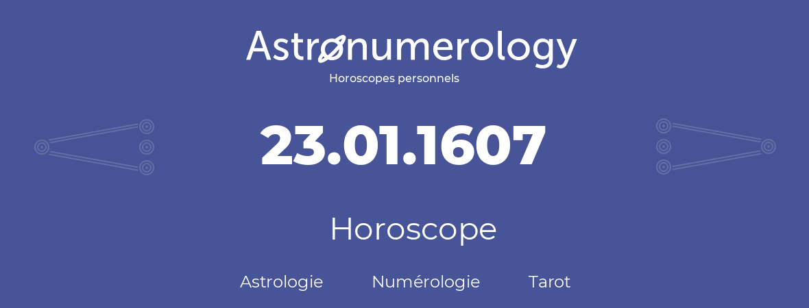 Horoscope pour anniversaire (jour de naissance): 23.01.1607 (23 Janvier 1607)