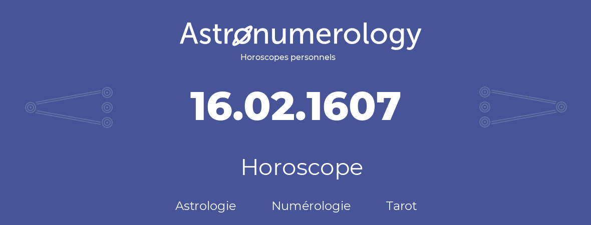 Horoscope pour anniversaire (jour de naissance): 16.02.1607 (16 Février 1607)