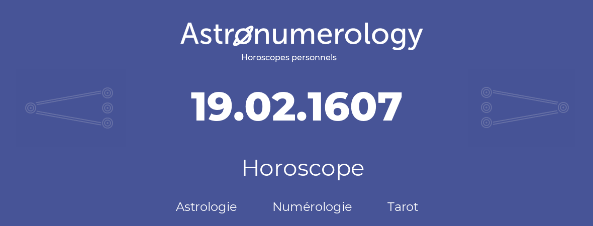 Horoscope pour anniversaire (jour de naissance): 19.02.1607 (19 Février 1607)