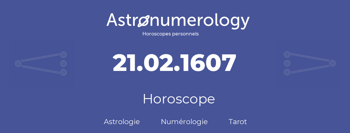 Horoscope pour anniversaire (jour de naissance): 21.02.1607 (21 Février 1607)